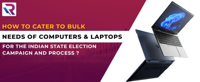 How to cater to bulk needs of computers and laptops for the Indian state election campaign and process