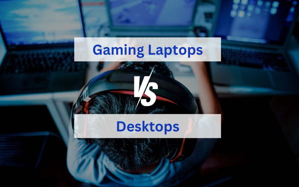 Gaming Laptops vs. Desktops