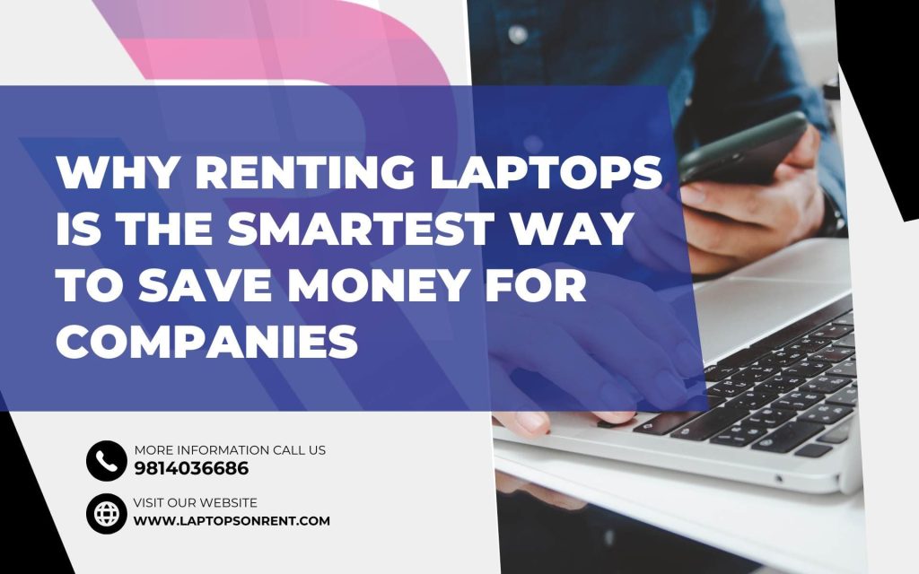 Why Renting Laptops Is the Smartest Way to Save Money for Companies